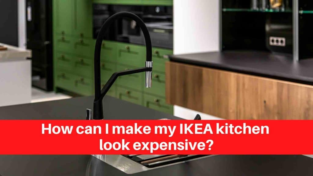 How can I make my IKEA kitchen look expensive