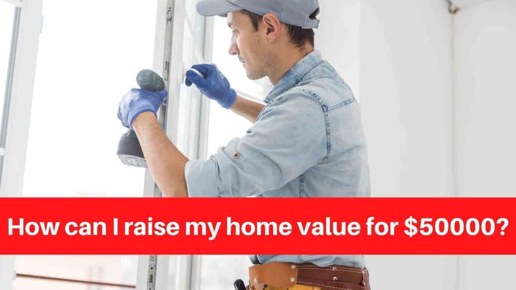 How can I raise my home value for $50000