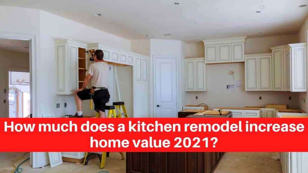 How much does a kitchen remodel increase home value 2021