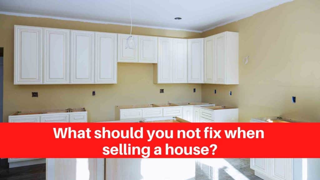 What should you not fix when selling a house